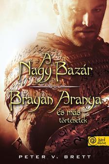 A Nagy Bazár / Brayan Aranya és más történetek - Peter Brett