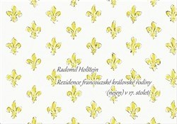 Kniha Rezidence francouzské královské rodiny (nejen) v 17. st. - Radomil Holštejn