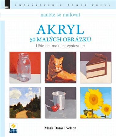 Naučte se malovat: Akryl – 50 malých obrázků - Mark Daniel Nelson