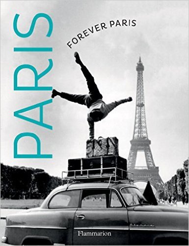 Forever Paris - Timeless Photographs of the City of Lights