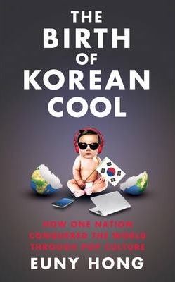 The Birth of Korean Cool : How One Nation is Conquering the World Through Pop Culture