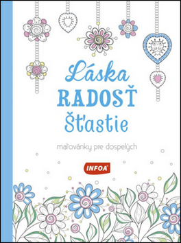 Láska Radosť Šťastie - Maľovánky pre dospelých