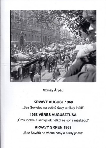 Kniha Krvavý august 1968 - 1968 Véres augusztusa - Krvavý Srpen 1968 - Árpád Szinay