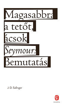 Kniha Magasabbra a tetőt, ácsok – Seymour Bemutatás - Jerome David Salinger,Dezső Tandori