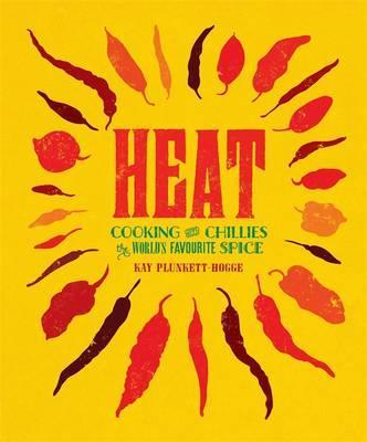 Heat - Cooking with Chillies, the Worlds Favourite Spice