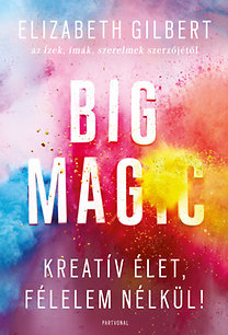 Kniha Big Magic - Kreatív élet, félelem nélkül! - Gilbert Elizabeth