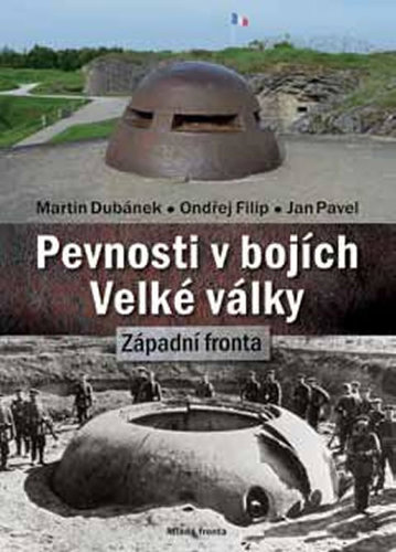 Kniha Pevnosti v bojích Velké války - Západní fronta - Martin Dubánek,Ondřej Filip,Pavel Jan