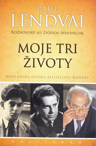 Moje tri životy - Rozhovory so Zsófiou Mihancsik - Paul Lendvai