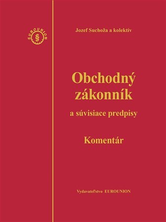 Obchodný zákonník a súvisiace predpisy, komentár – 4 vydanie - Jozef Suchoža,Kolektív autorov