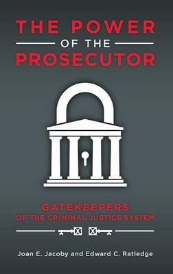 The Power of the Prosecutor Gatekeepers of the Criminal Justice System