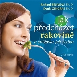 Jak předcházet rakovině a snížit riziko jejího výskytu - Richard Béliveau,Denis Gingras