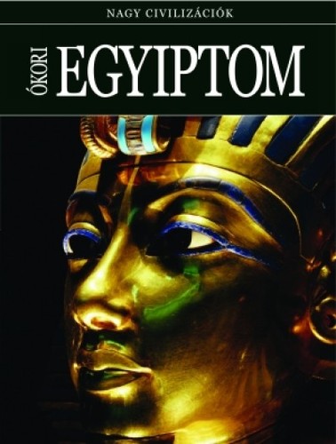 Ókori Egyiptom - NAGY CIVILIZÁCIÓK 2.