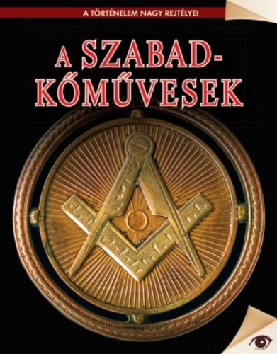A szabad kőmüvesek (A történelem nagy rejtélyei)