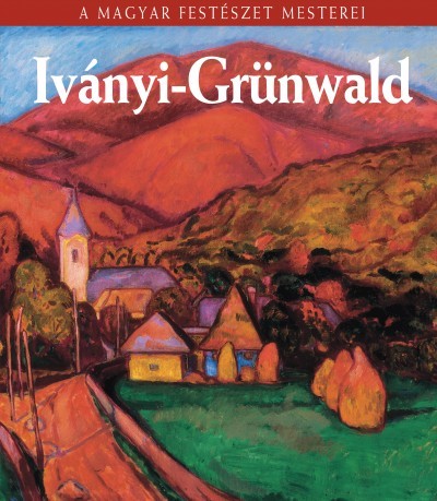 Iványi-Grünwald Béla - A Magyar Festészet Mesterei sorozat 26.