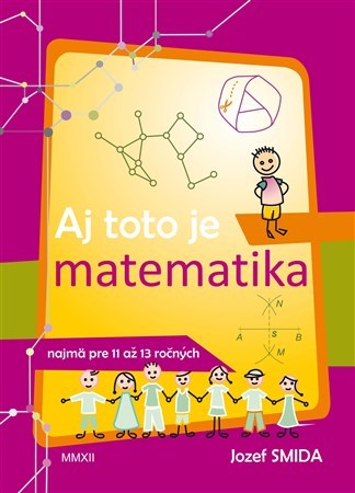 Kniha Aj toto je matematika ( pre 5. až 7. ročník ZŠ)