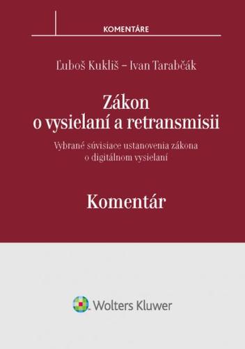 Zákon o vysielaní a retransmisii - komentár - Ľuboš Kukliš,Ivan Tarabčák