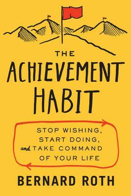 The Achievement Habit - Stop Wishing, Start Doing, and Take Command of Your Life