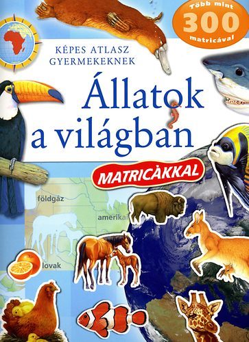 Állatok a világban - Képes atlasz gyermekeknek