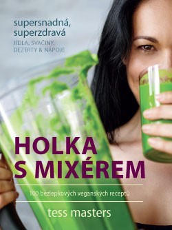 Holka s mixérem – 100 bezlepkových veganských extra jednoduchých, extra zdravých jídel, svačin, dezertů a nápojů