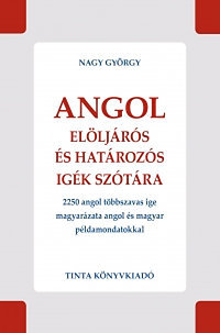 Angol elöljárós és határozós igék szótára - 2250 angol többszavas ige magyarázata angol és magyar példamondatokkal