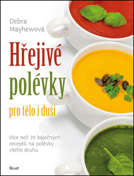 Hřejivé polévky pro tělo i duši - Debra Mayhewová