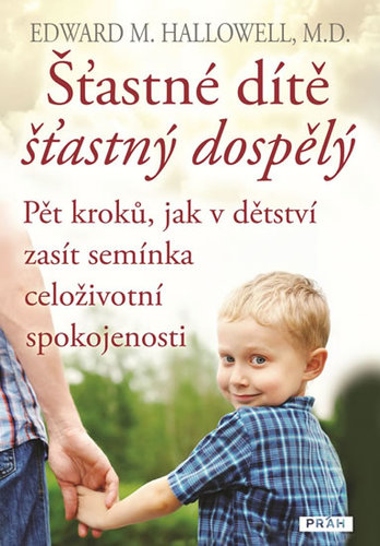 Šťastné dítě, šťastný dospělý - Pět kroků, jak v dětství zasít semínka celoživotní spokojenosti - Edward Hallowell