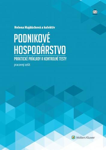 Podnikové hospodárstvo - praktické príklady a kontrolné testy, pracovný zošit - Helena Majdúchová,Kolektív autorov