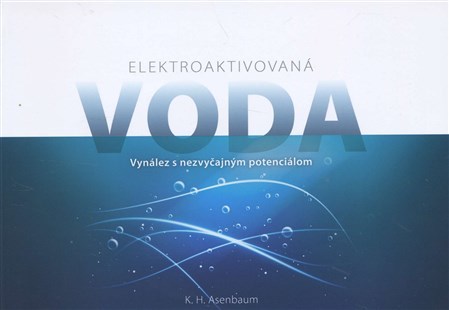 Elektroaktivovaná voda - Vynález s nevšedným potenciálom - K.H. Asenbaum