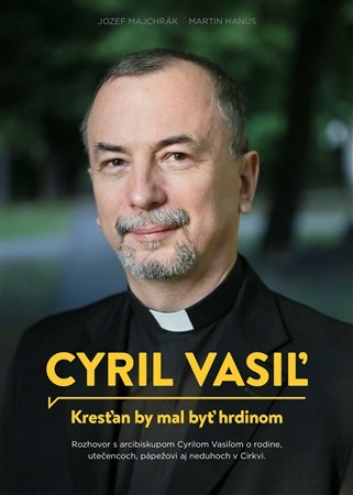 Cyril Vasiľ - Kresťan by mal byť hrdinom - Jozef Majchrák