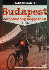 Kniha Budapest a szabadság napjaiban - 1956 - Gábor Tabajdi