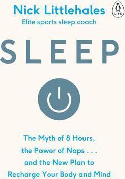 Sleep - The Myth of 8 Hours, the Power of Naps... and the New Plan to Recharge Your Body and Mind