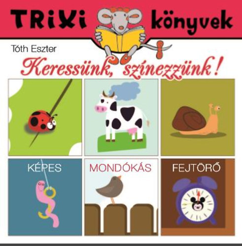 Keressünk, színezzünk! - Képes, Mondókás Fejtörő - Trixi Könyvek