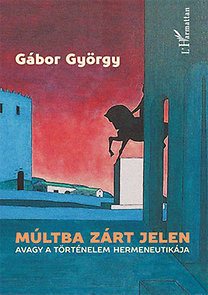 Kniha Múltba zárt jelen, avagy a történelem hermeneutikája - Gábor György