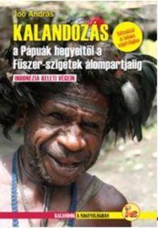 Kniha Kalandozás a Pápuák hegyeitől a Fűszer-szigetek álompartjaiig - András Joó