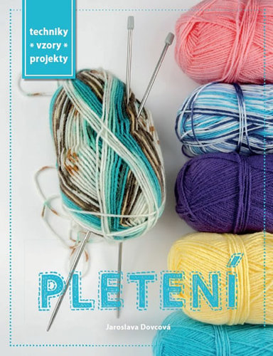 Pletení - Techniky, vzory, projekty
