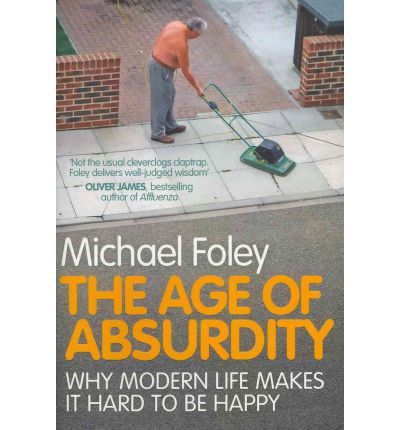 The Age of Absurdity - Why Modern Life Makes it Hard to be Happy