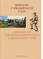 Beskydy v proměnách času - Changes of the Beskid Mountains Throughout Time - Henryk Wawreczka