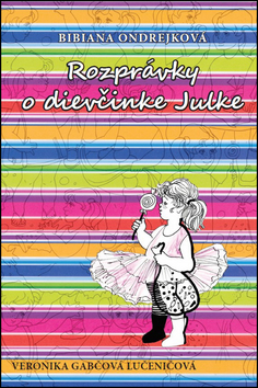 Kniha Rozprávky o dievčinke Julke 2. vydanie - Veronika Gabčová Lučeničová,Bibiana Ondrejková