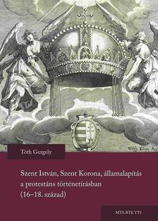 Szent István, Szent Korona, államalapítás a protestáns történetírásban (16-18. század)