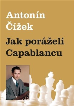 Kniha Jak poráželi Capablancu - Antonín Čížek