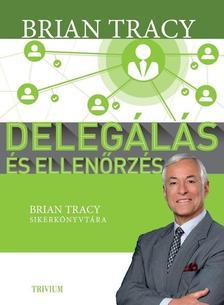Delegálás és ellenőrzés - Brian Tracy sikerkönyvtára