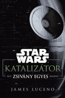 Star Wars - Katalizátor - Egy Zsivány Egyes regény