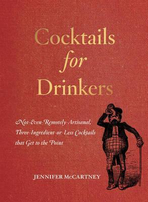 Cocktails for Drinkers: Not-Even-Remotely-Artisanal