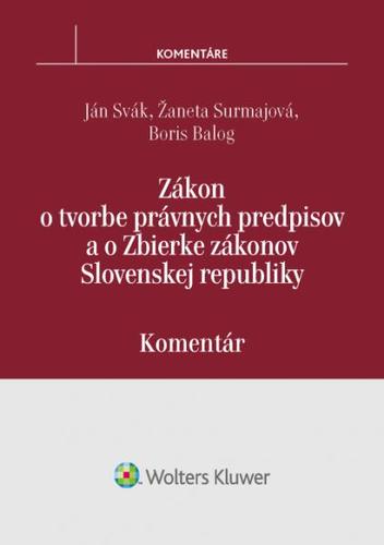 Zákon o tvorbe právnych predpisov a o Zbierke zákonov SR - komentár - Žaneta Surmajová,Boris Balog,Ján Svák