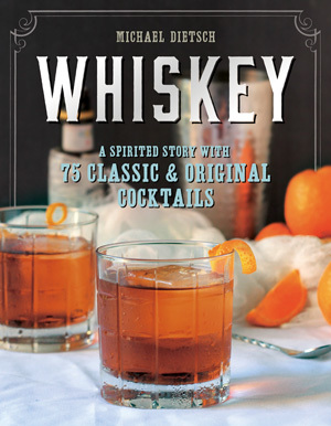 Whiskey - A Spirited Story with 75 Classic and Original Cocktails - Michael Dietsch