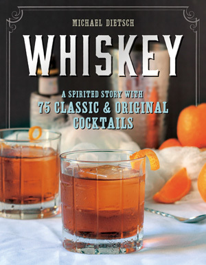 Kniha Whiskey - A Spirited Story with 75 Classic and Original Cocktails - Michael Dietsch