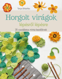 Horgolt virágok lépésről lépésre - 35 csodálatos minta kezdőknek
