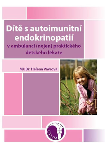 Dítě s autoimunitní endokrinopatií v ambulanci (nejen) praktického dětského lékaře - Helena Vávrová