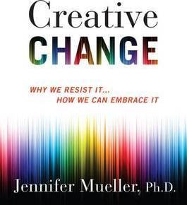 Creative Change - Why We Resist It . . . How We Can Embrace It