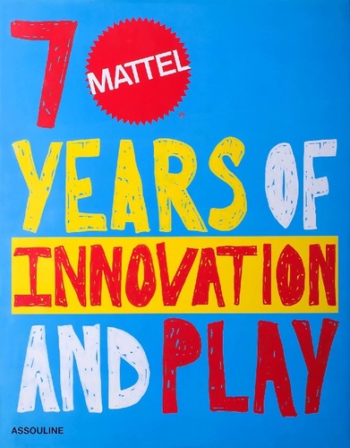 Mattel : 70 Years of Innovation and Play
